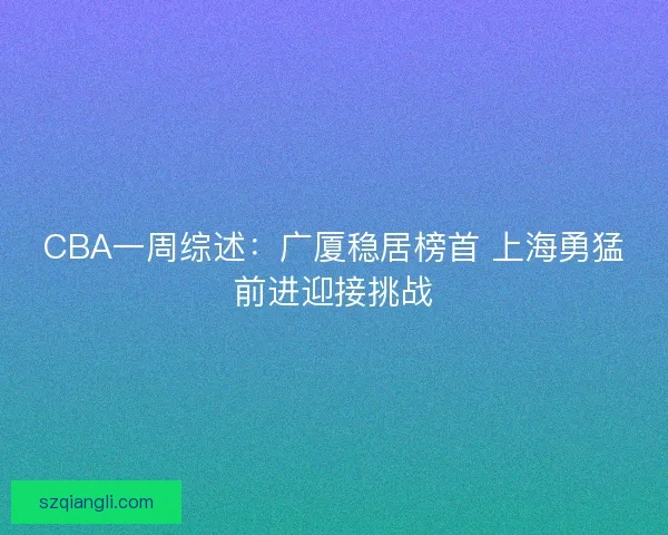 CBA一周综述：广厦稳居榜首 上海勇猛前进迎接挑战