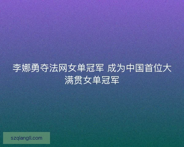 李娜勇夺法网女单冠军 成为中国首位大满贯女单冠军